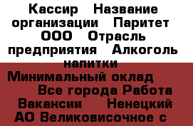 Кассир › Название организации ­ Паритет, ООО › Отрасль предприятия ­ Алкоголь, напитки › Минимальный оклад ­ 20 000 - Все города Работа » Вакансии   . Ненецкий АО,Великовисочное с.
